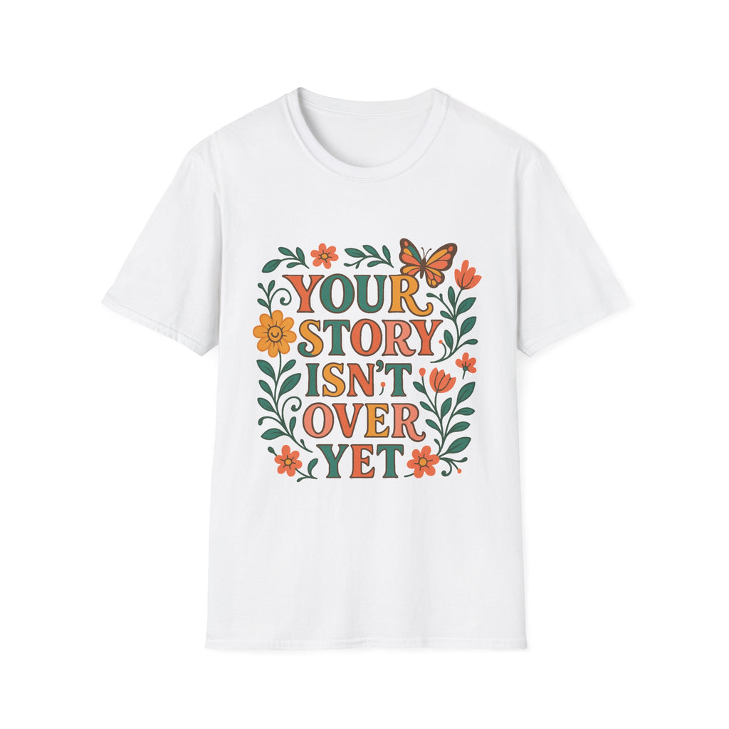 Inspirational Unisex T-Shirt, Motivational Tee, Your Story Isn't Over Shirt, Mental Health Awareness Top, Suicide Prevention Apparel
