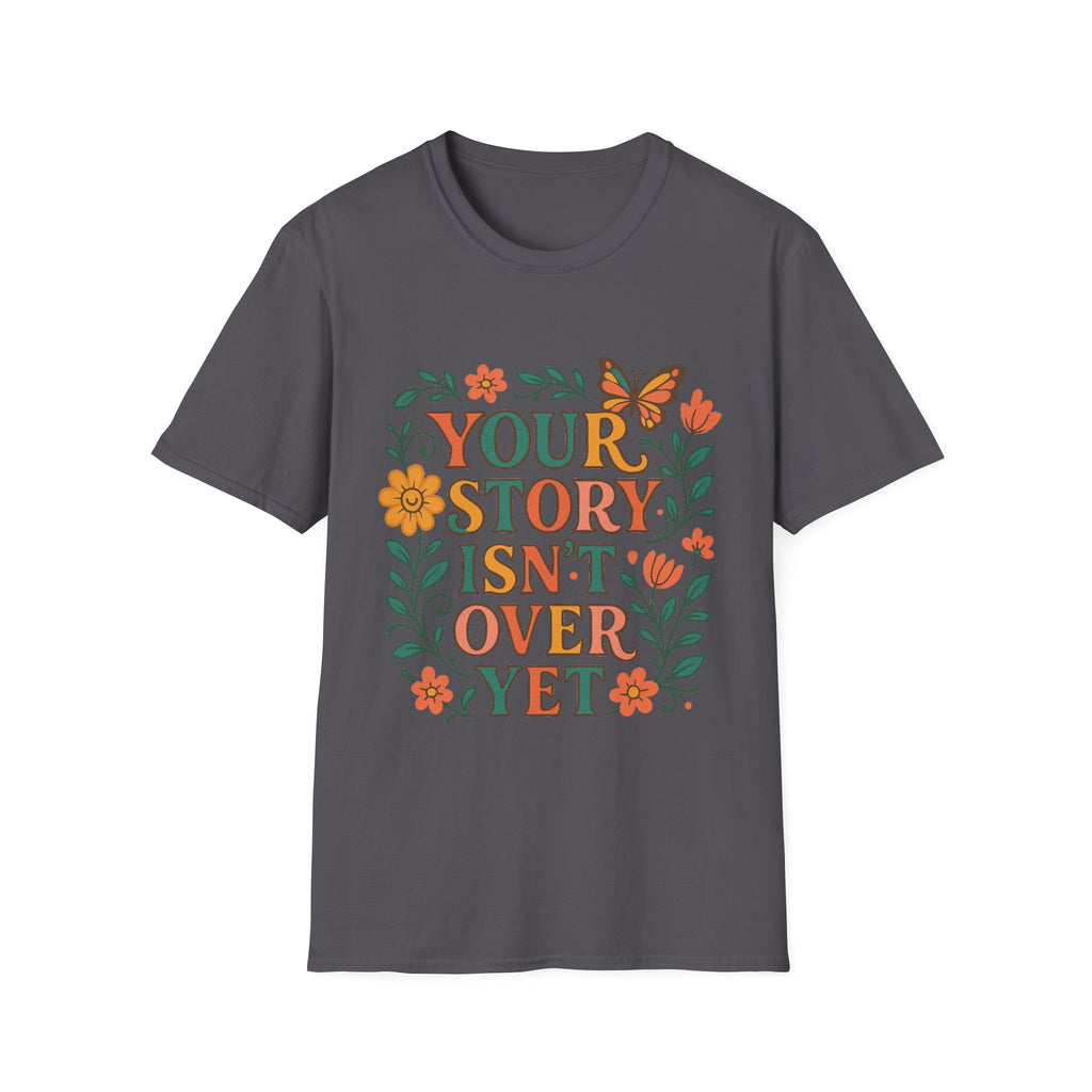 Inspirational Unisex T-Shirt, Motivational Tee, Your Story Isn't Over Shirt, Mental Health Awareness Top, Suicide Prevention Apparel