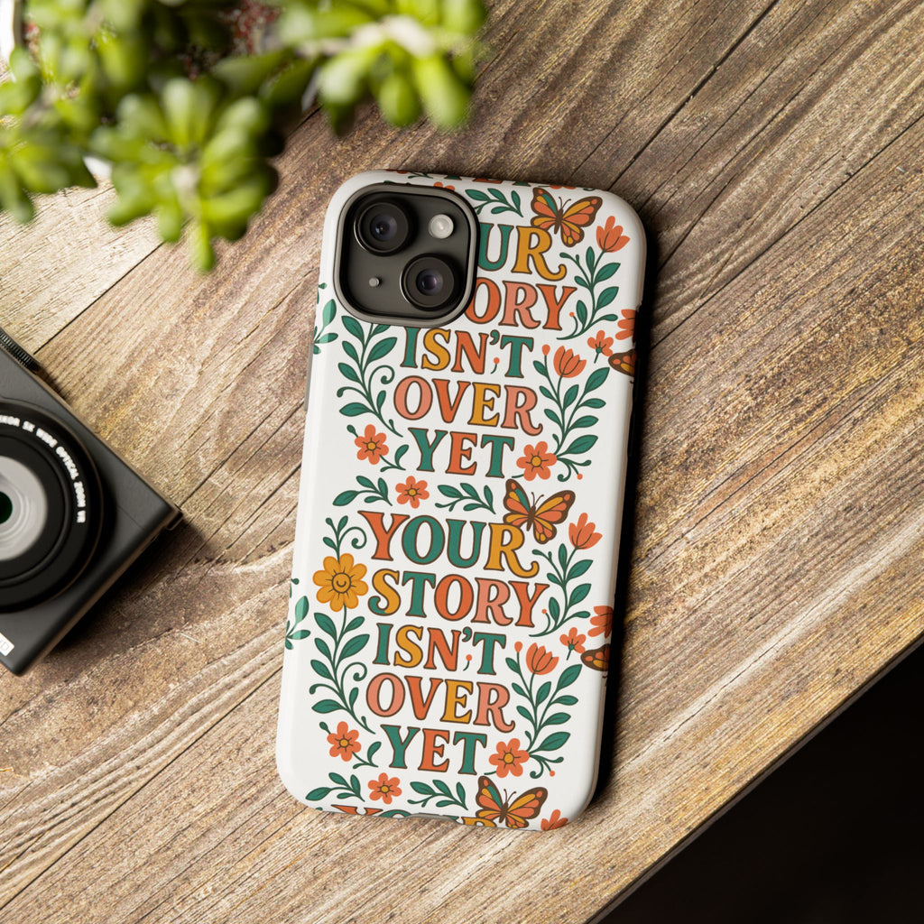 Inspirational Phone Case, Floral Phone Cover, Your Story Isn't Over Yet, Motivational Gifts, Nature-Themed Accessories