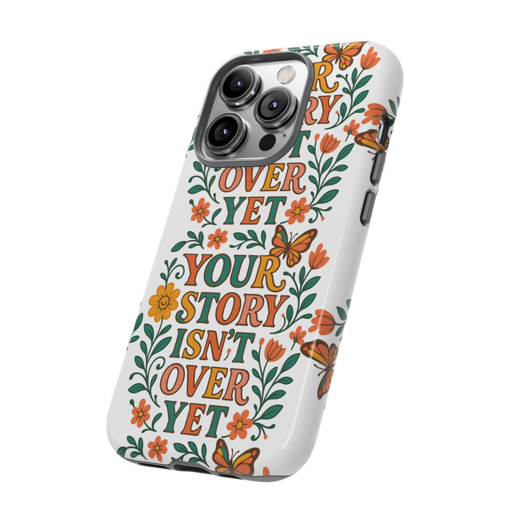 Inspirational Phone Case, Floral Phone Cover, Your Story Isn't Over Yet, Motivational Gifts, Nature-Themed Accessories