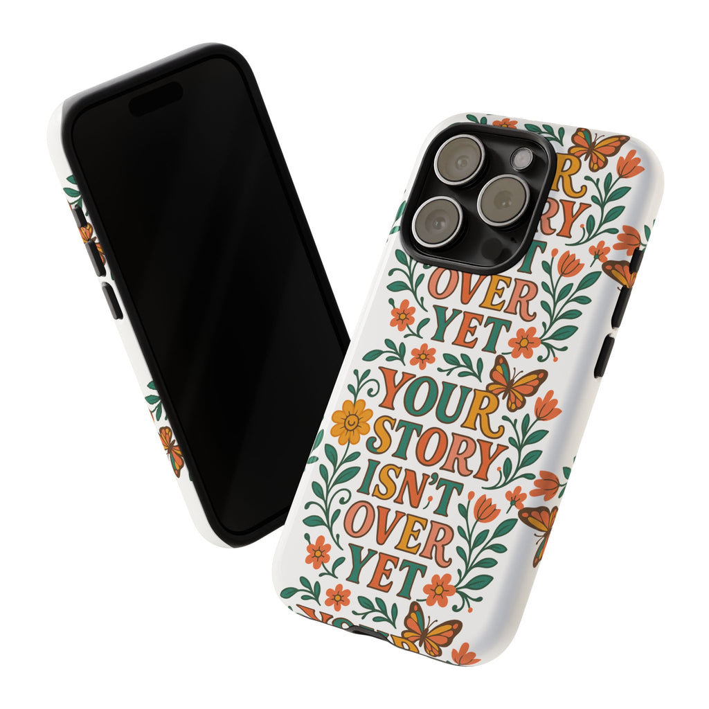 Inspirational Phone Case, Floral Phone Cover, Your Story Isn't Over Yet, Motivational Gifts, Nature-Themed Accessories