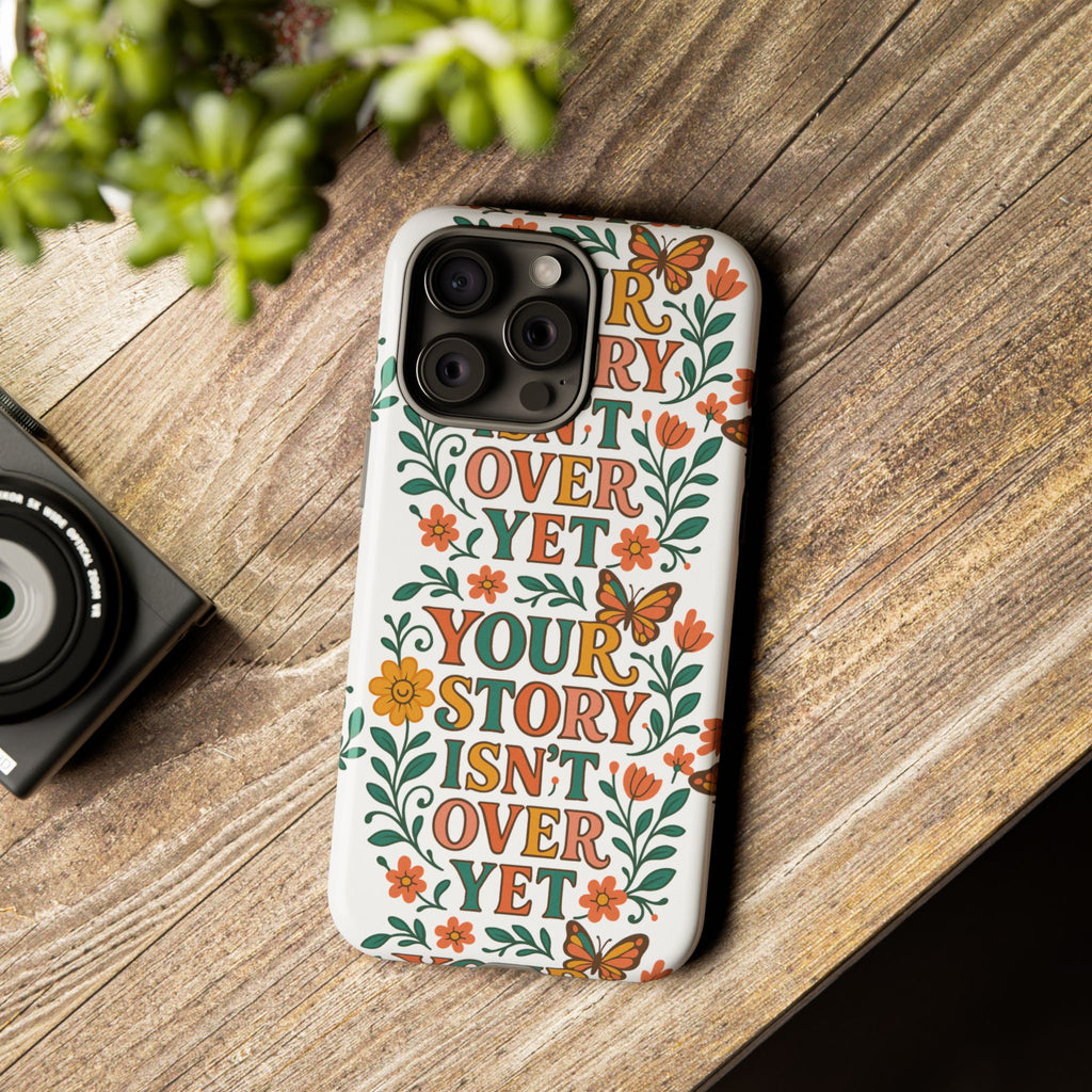 Inspirational Phone Case, Floral Phone Cover, Your Story Isn't Over Yet, Motivational Gifts, Nature-Themed Accessories