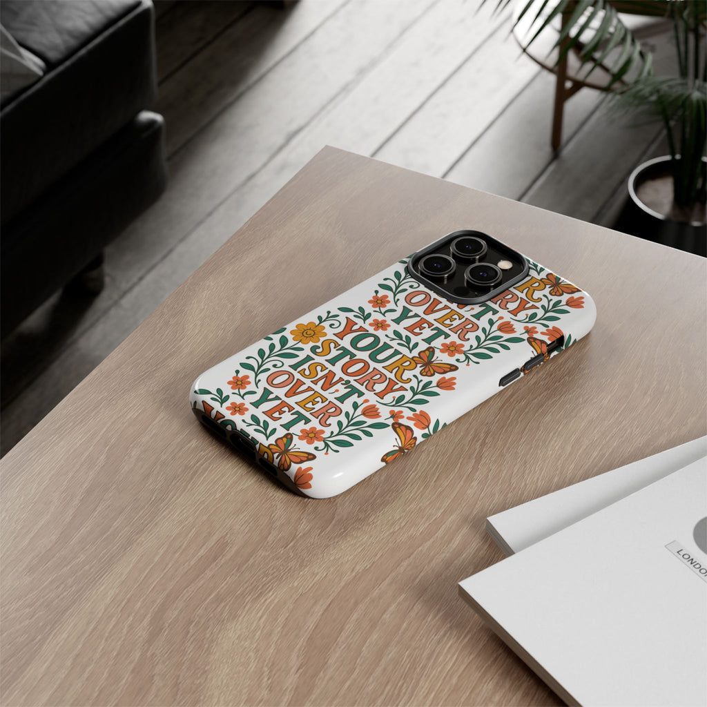 Inspirational Phone Case, Floral Phone Cover, Your Story Isn't Over Yet, Motivational Gifts, Nature-Themed Accessories